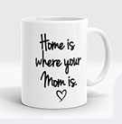 Home is Where you Mom Mug